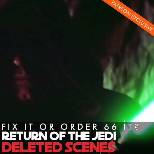 686 - Fix It or Order 66: Return of the Jedi Deleted Scenes (Patreon Preview)