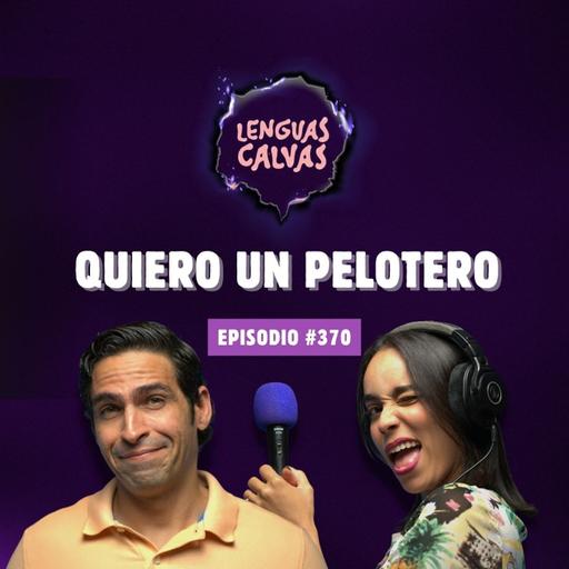 Quiero un pelotero | #370 Lenguas Calvas Podcast
