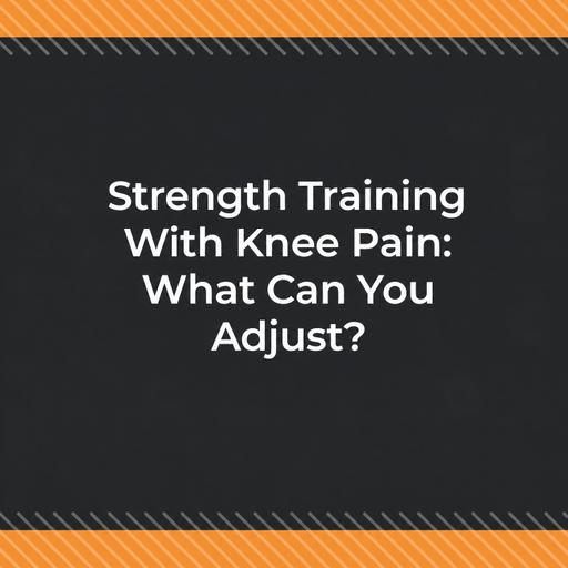 Strength Training With Knee Pain: What Can You Adjust?