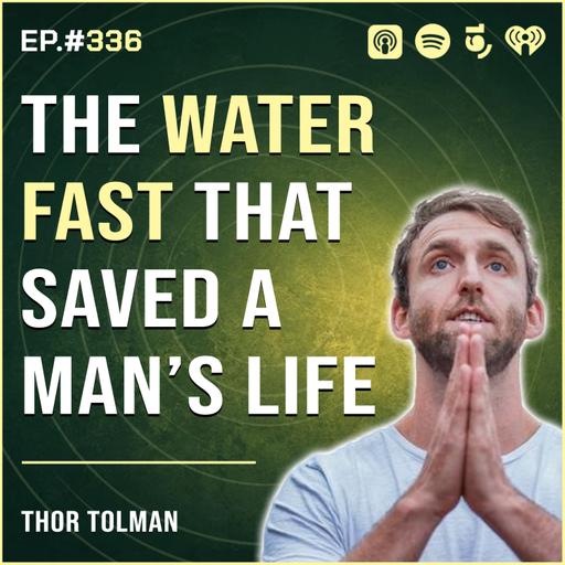 Episode #336: Thor Tolman, The Water Fast That Saved a Man's Life