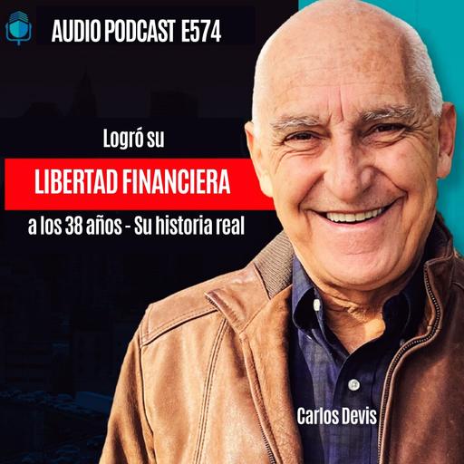 E574 - Logró su LIBERTAD FINANCIERA a los 38 años: Su historia real