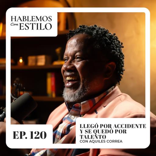 120. Llegó por accidente y se quedó por talento ft. Aquiles Correa