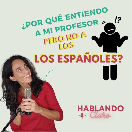 ¿Por qué entiendo a mi profesor pero no a los españoles? / Why do I understand my teacher but not Spanish people?
