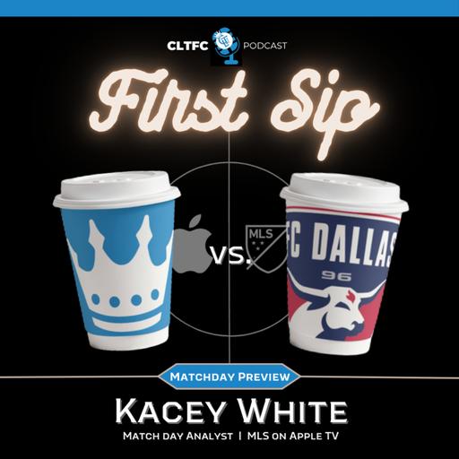 First Sip: Preview of FC Dallas at Charlotte FC with Kacey White (MLS Match Analyst)