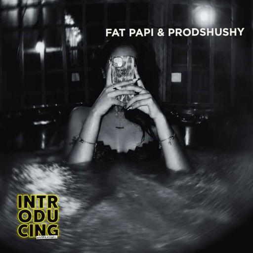 Fat Papi & Prodshushy