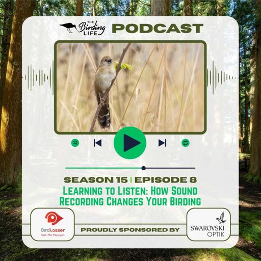 TBL Podcast - Season 15 Episode 8 - Learning to Listen: How Sound Recording Changes Your Birding