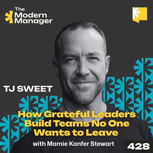 428: How Grateful Leaders Build Teams No One Wants to Leave with TJ Sweet