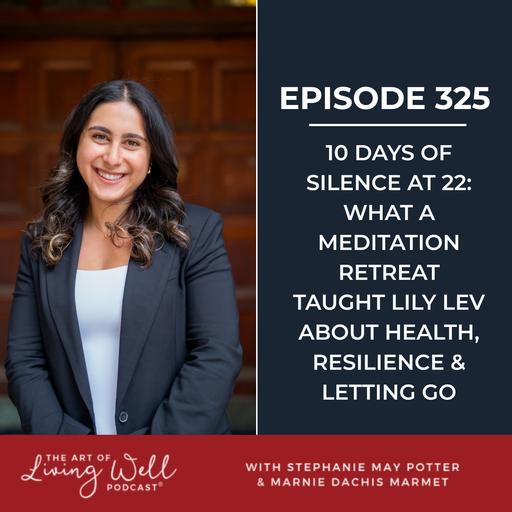 E325: 10 Days of Silence at 22: What a Meditation Retreat Taught Lily Lev About Health, Resilience & Letting Go