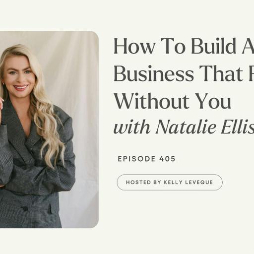 405: How To Build A Business That Runs Without You | Natalie Ellis