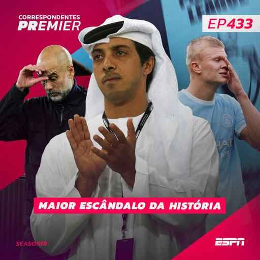 CORRESPONDENTES PREMIER #433 - Maior escândalo da história da Premier League