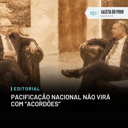 Editorial do dia: Pacificação nacional não virá com “acordões”