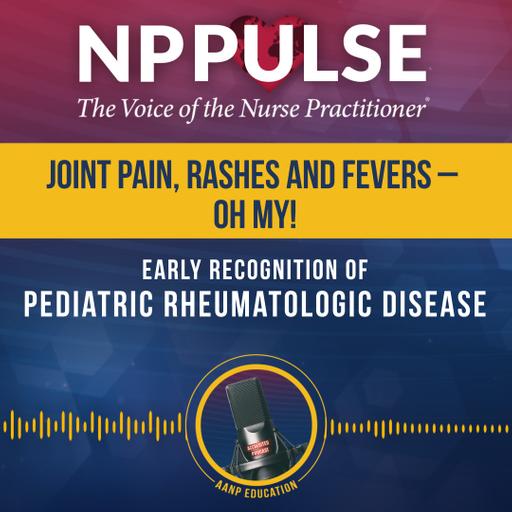 194. Joint Pain, Rashes and Fevers – Oh My! Early Recognition of Pediatric Rheumatologic Disease (CE)