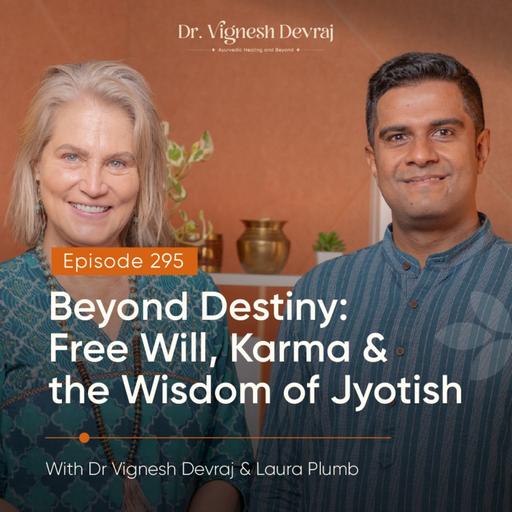 #295 Beyond Destiny: Free Will, Karma & the Wisdom of Jyotish with Dr Vignesh Devraj, MD (Ay) & Laura Plumb
