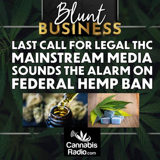 Last Call for Legal THC: Mainstream Media Sounds the Alarm on the Looming Federal Hemp Ban