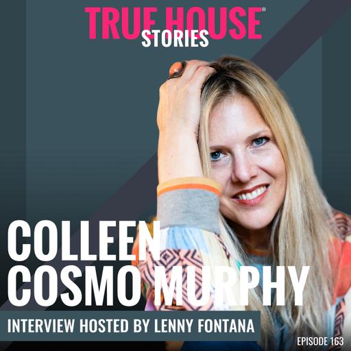 Colleen Cosmo Murphy interview podcast hosted by Lenny Fontana # 163 True House Stories®