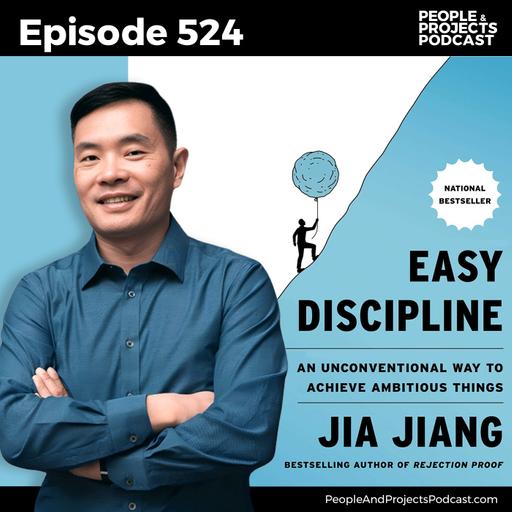 PPP 524 | Why More Discipline May Not Be the Answer, with 100 Days of Rejection expert Jia Jiang