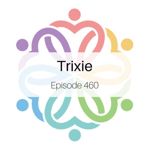 Ep 460 - Trixie