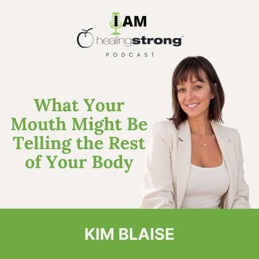 157: What Your Mouth Might Be Telling the Rest of Your Body | Kim Blaise