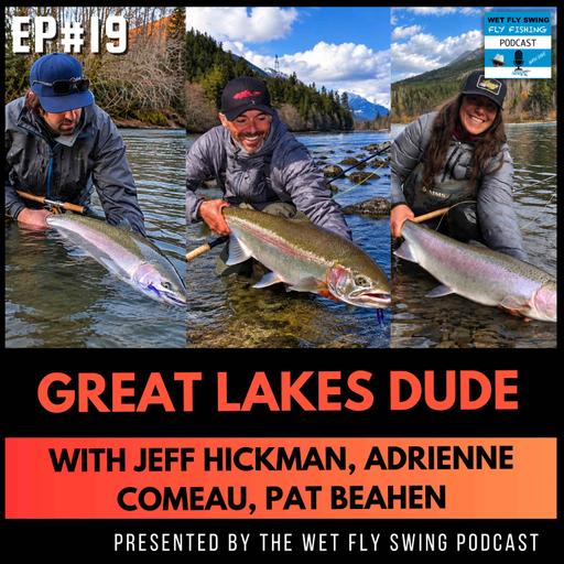 Dean River Steelhead with Jeff Hickman, Adrienne Comeau, Pat Beahen, and Jeff Liskay (Great Lakes Dude Podcast #19)