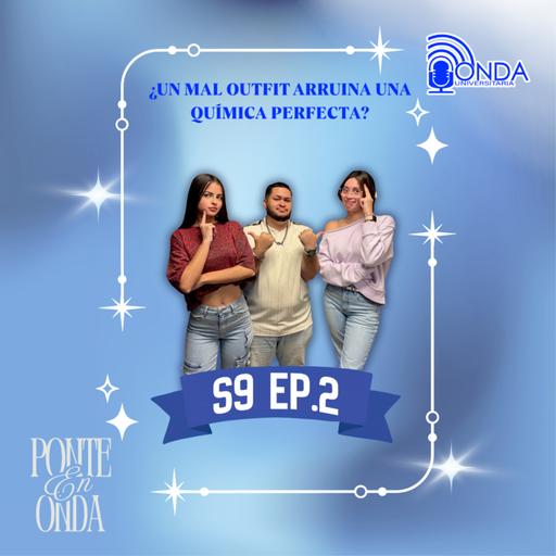 Ponte en Onda S9 Ep.2 - ¿Un mal outfit afecta arruina una química perfecta?