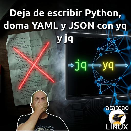 ATA 838 Deja de escribir Python, doma YAML y JSON con yq y jq