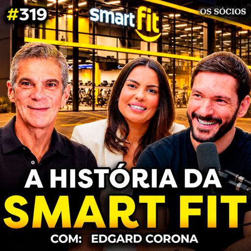 COMO A SMART FIT SE TORNOU A MAIOR REDE DE ACADEMIAS DO BRASIL? (com Edgard Corona) | Os Sócios #319