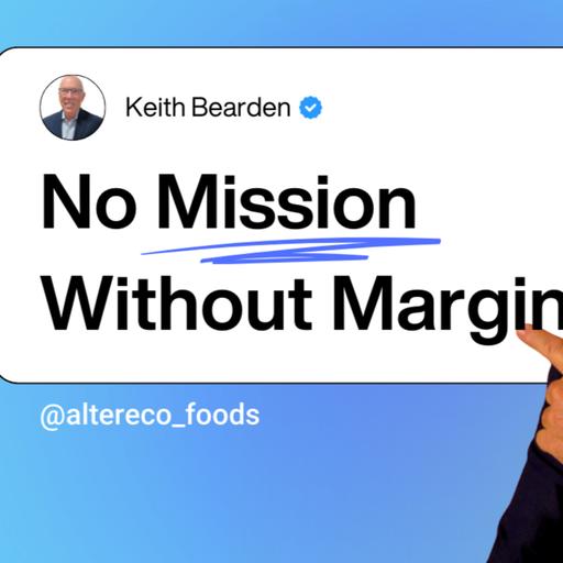 Ep. 538 No Mission Without Margin, Keith Bearden, CEO of Alter Eco Foods