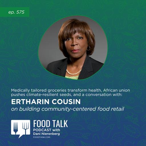 575. Medically Tailored Groceries Transform Health, African Union Pushes Climate-Resilient Seeds, and Ertharin Cousin on Building Community-Centered Food Retail