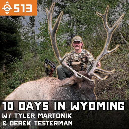 Ep. 513: 10 Days of Archery Elk in Wyoming (Big Bull Down) w/ Tyler Martonik & Derek Testerman
