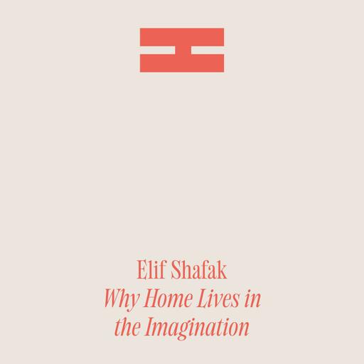 Why Home Lives in the Imagination | with Turkish Novelist Elif Shafak