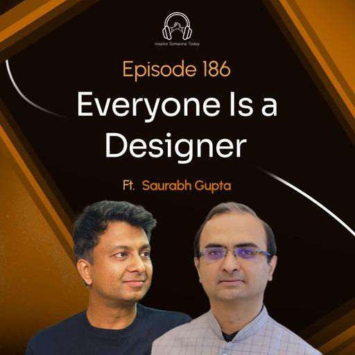 E186 | Everyone is a Designer | Saurabh Gupta