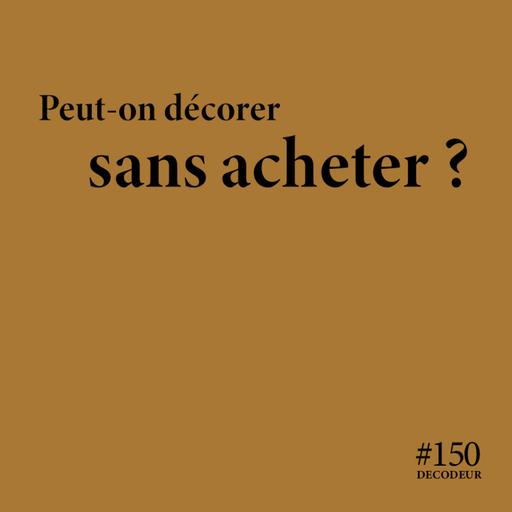 #150 Peut-on décorer sans acheter ?
