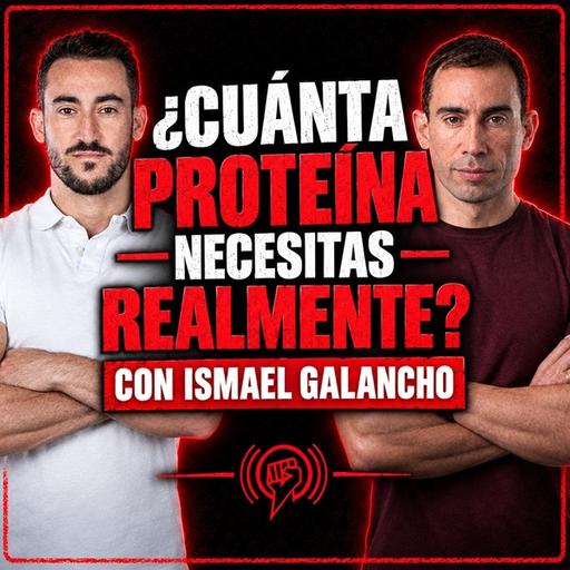El Mito de los 0.8g de Proteína: Cuanta Necesitas Según la Ciencia, con Ismael Galancho