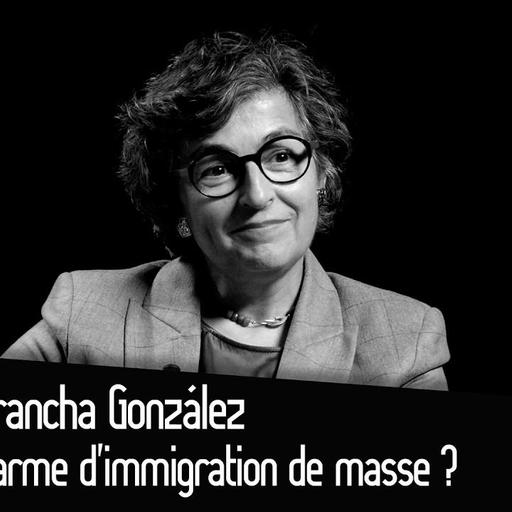 Arancha González : L’arme d’immigration de masse ? Menace ou opportunité ?