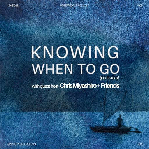 Knowing When to Go (po'e wa'a) with guest host Chris Miyashiro + voyaging friends