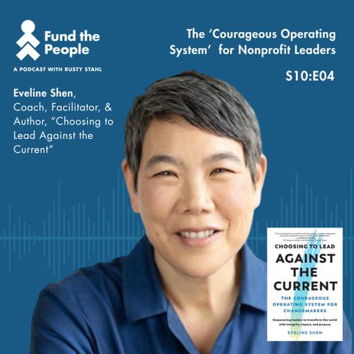 The ‘Courageous Operating System’ for Nonprofit Leaders – with Eveline Shen, Author, Choosing to Lead Against the Current
