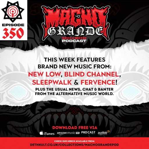 Macho Grande 350 Metal Podcast with: New Low, Blind Channel, Sleepwalk, Fervence, ArcTanGent, Rose Of Nevada,