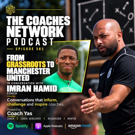 Episode 382: Imran Hamid | From Grassroots to Manchester United: Lessons in Coaching & Development