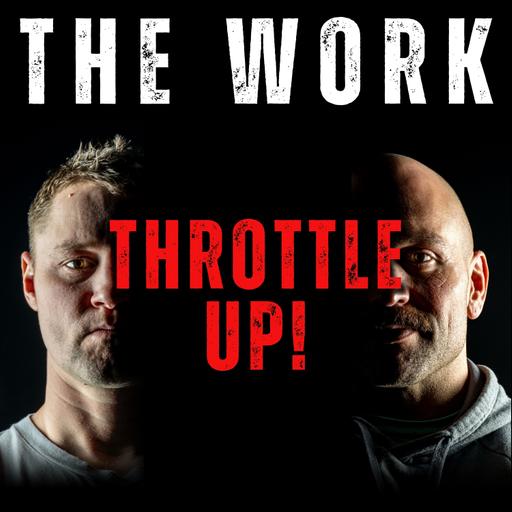 The Work Podcast Episode 77 - Throttle Up