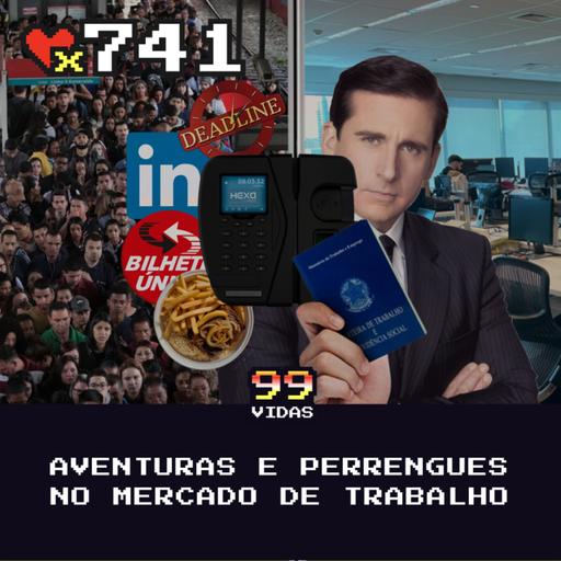 99Vidas 741 - Aventuras e Perrengues no Mercado de Trabalho