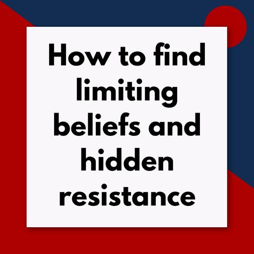 The 4-steps to find hidden resistance and limiting beliefs (Pod #728)