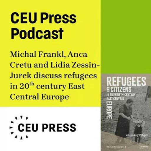 Refugees and Citizens in Twentieth-Century East Central Europe: An Unlikely Refuge? with Michal Frankl, Doina Anca Cretu and Lidia Zessin-Jurek (CEU Press, 2026)