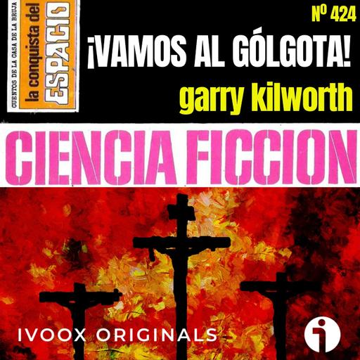 424 - ¡Vamos al Gólgota!, de Garry Kilworth (narración sin IA) - Episodio exclusivo para mecenas