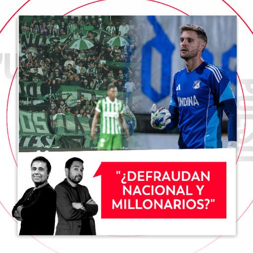 ¿Defraudan Nacional y Millonarios? El Pulso del Fútbol, 9 de octubre de 2026