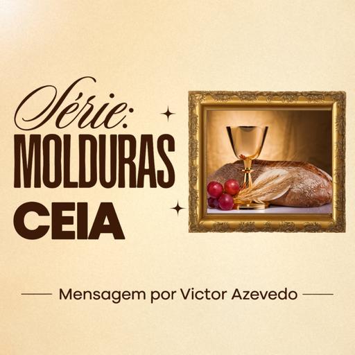 Série Molduras: Ceia | Victor Azevedo | 04 de Outubro de 2026