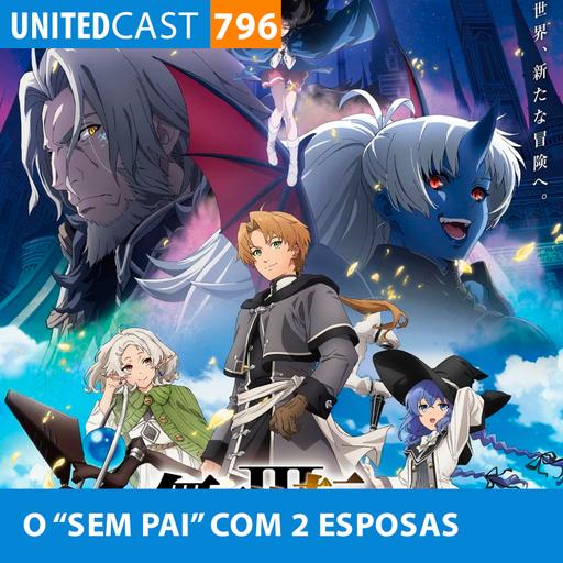 UNITEDcast #796 - O "SEM PAI" COM 2 ESPOSAS (Mushoku Tensei 3 parte 1)