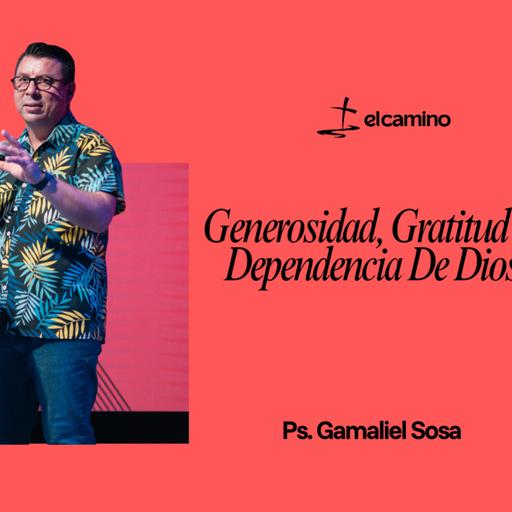 Generosidad, Gratitud Y Dependencia De Dios | Ps. Gamaliel Sosa