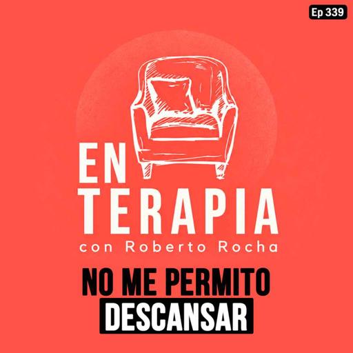 Ep 339 No me permito descansar