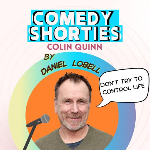 Comedy Shorties: Colin Quinn - Don't try to control life