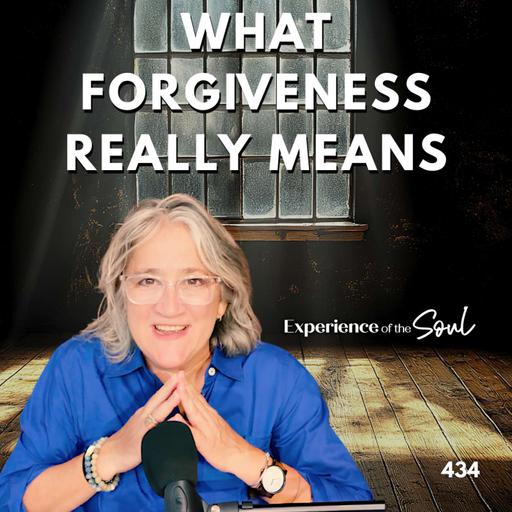 The Power of Real 70 x 7 Forgiveness | Experience of the Soul 434